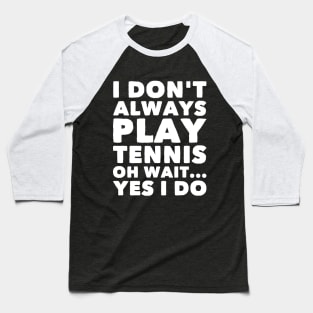 I don't always play tennis oh wait Yes I do Baseball T-Shirt